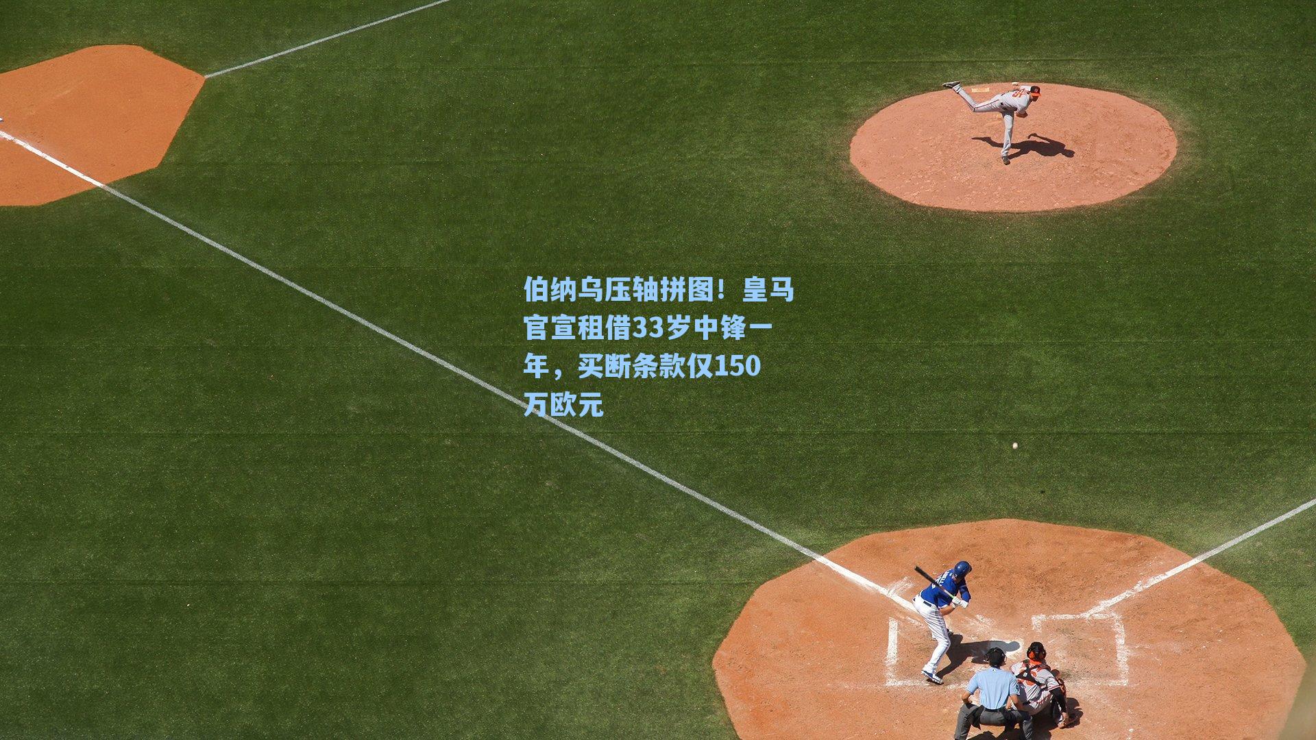 伯纳乌压轴拼图！皇马官宣租借33岁中锋一年，买断条款仅150万欧元