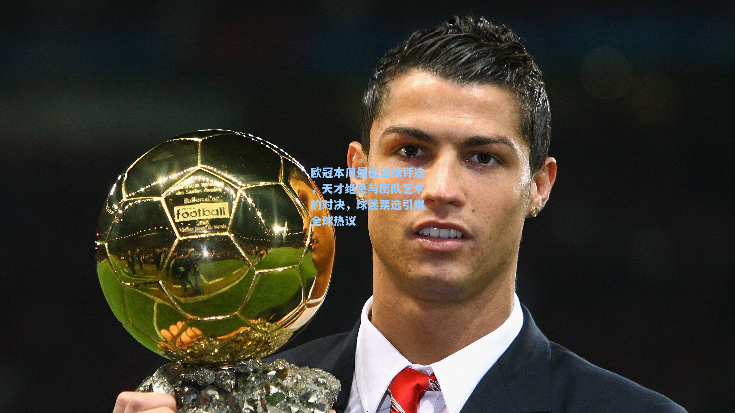 欧冠本周最佳进球评选,天才绝杀与团队艺术的对决,球迷票选引爆全球热议