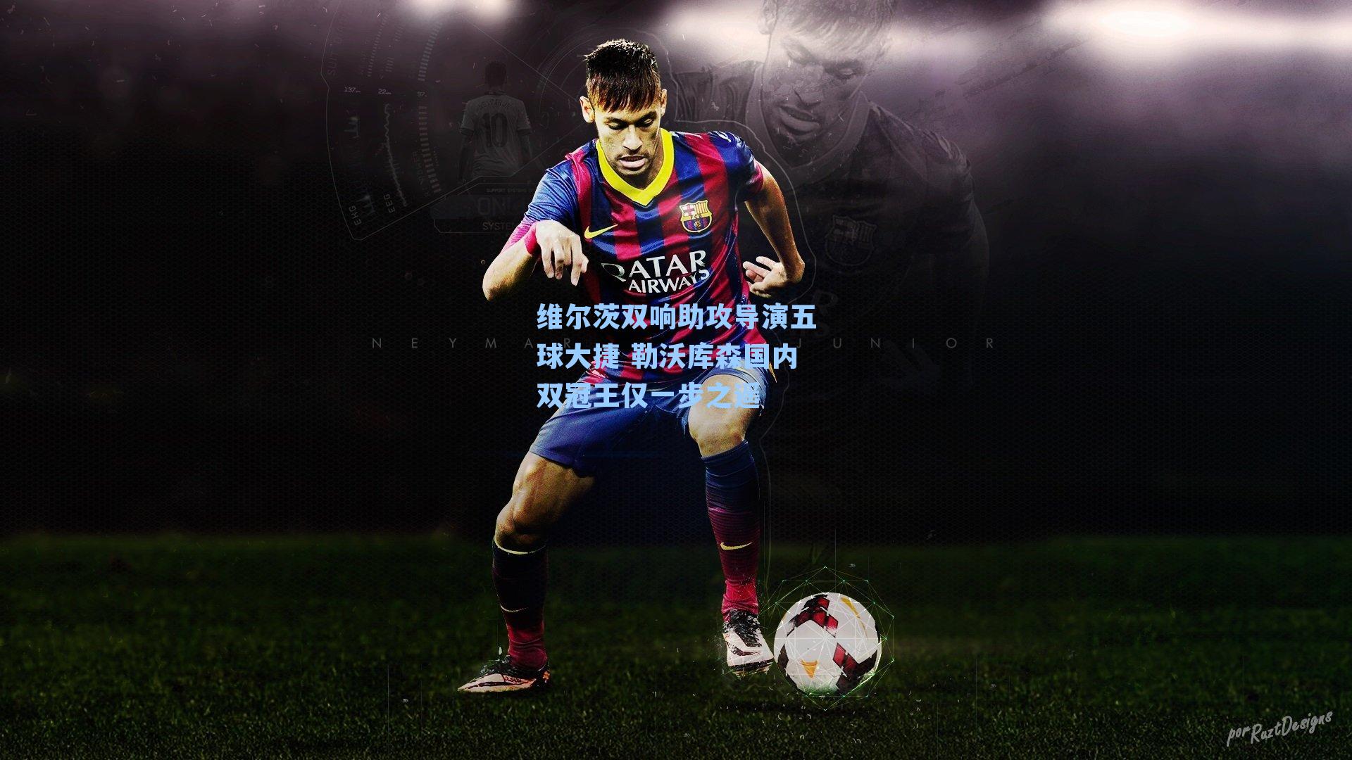 维尔茨双响助攻导演五球大捷 勒沃库森国内双冠王仅一步之遥