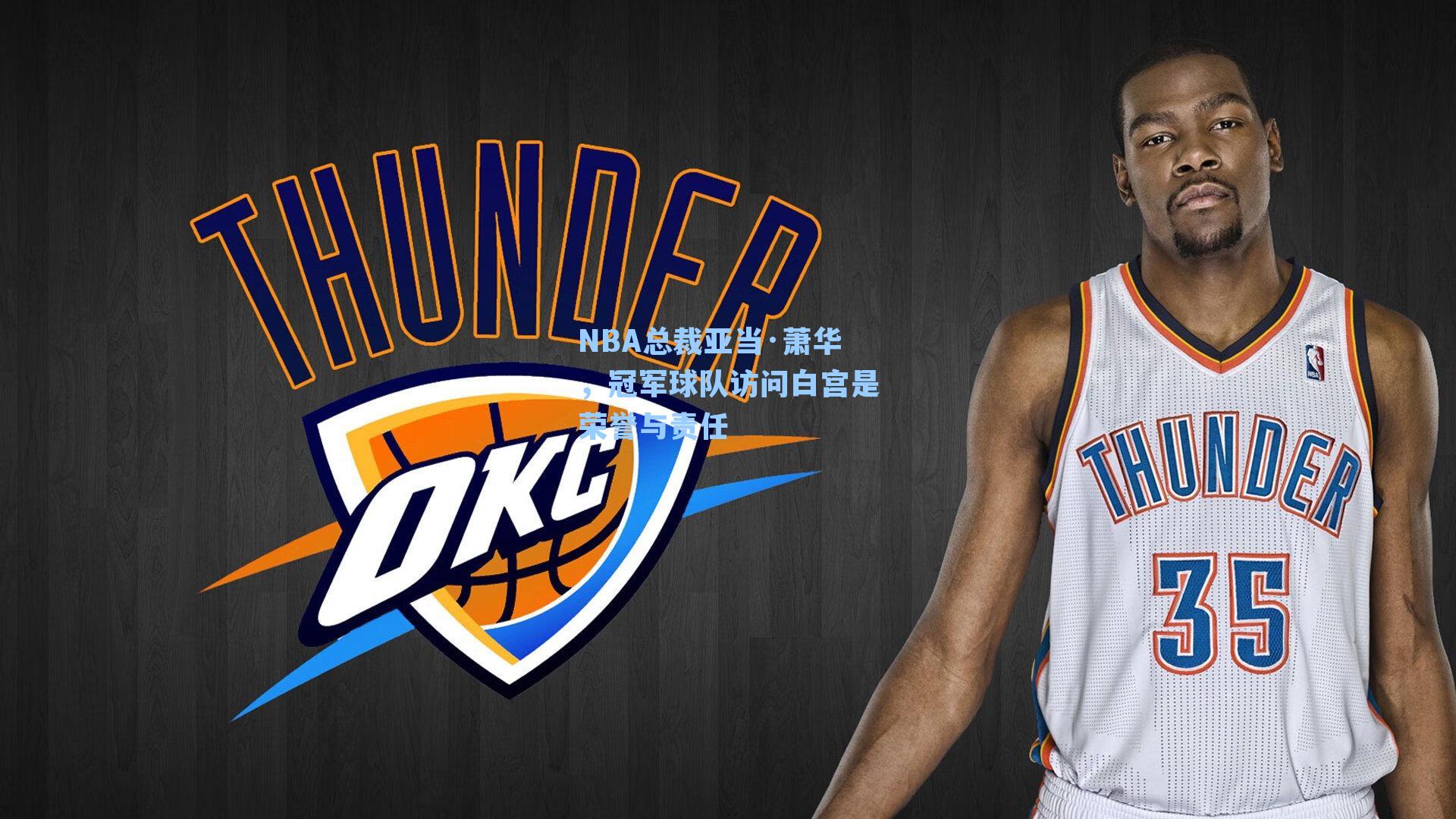 NBA总裁亚当·萧华，冠军球队访问白宫是荣誉与责任