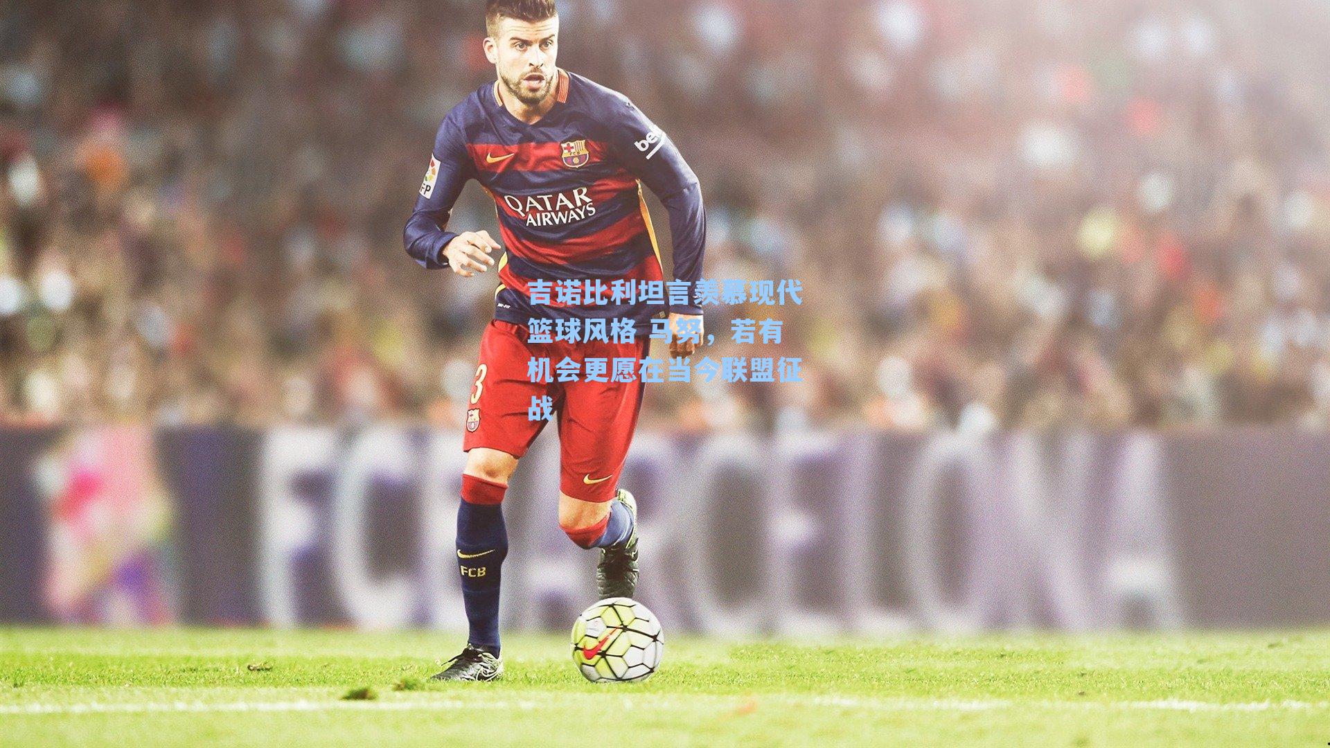 吉诺比利坦言羡慕现代篮球风格 马努,若有机会更愿在当今联盟征战