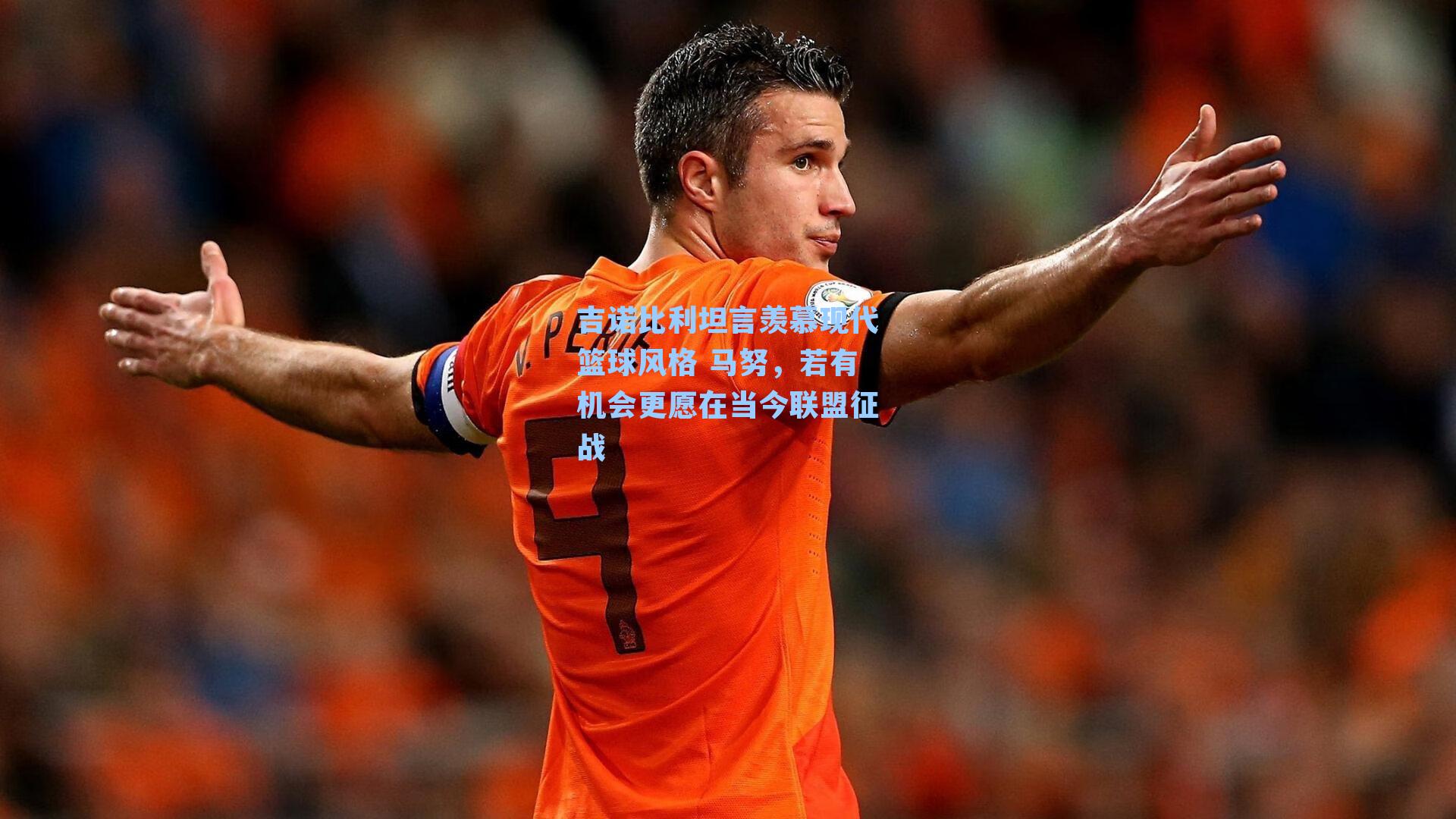 吉诺比利坦言羡慕现代篮球风格 马努,若有机会更愿在当今联盟征战