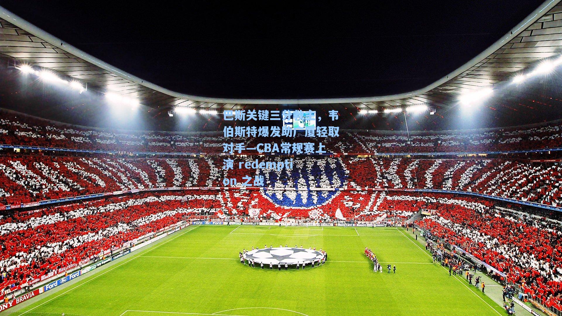 巴斯关键三分救主,韦伯斯特爆发助广厦轻取对手—CBA常规赛上演 redemption 之战