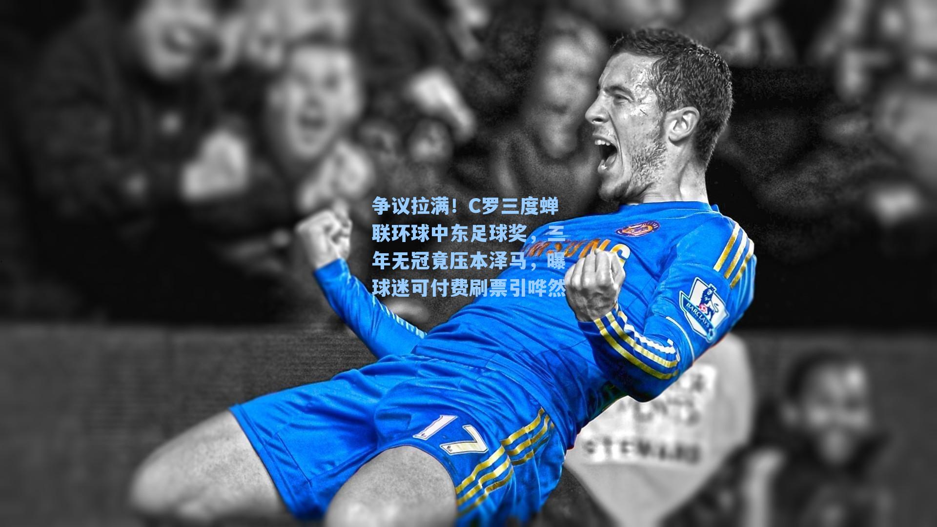 争议拉满！C罗三度蝉联环球中东足球奖，三年无冠竟压本泽马，曝球迷可付费刷票引哗然